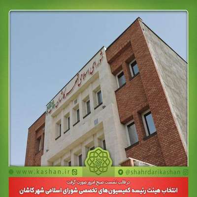 انتخاب هیئت رئیسه کمیسیون‌های تخصصی شورای اسلامی شهر کاشان