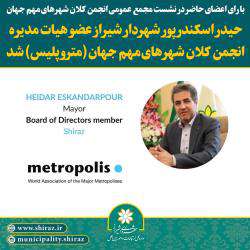 شهردار شیراز عضو هیات مدیره انجمن کلان شهرهای مهم جهان (متروپلیس) شد