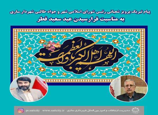 پیام تبریک رئیس شورای اسلامی شهر و شهردار ساری به مناسبت فرارسیدن عید سعید فطر