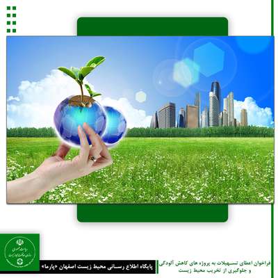 فراخوان اعطای تسهیلات به پروژه های کاهش آلودگی و جلوگیری از تخریب محیط زیست